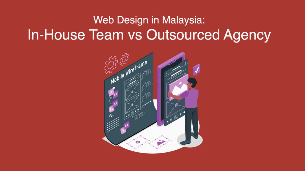 Web Design in Malaysia: In-House Team versus Outsourced Agency